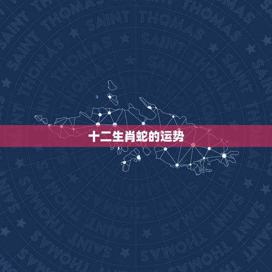 十二生肖蛇的运势，属蛇下周运势
