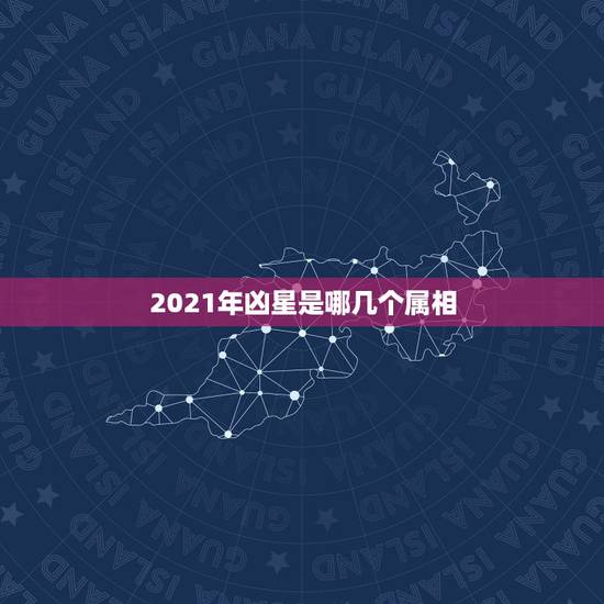 2021年凶星是哪几个属相，2021年犯太岁的5个生肖，需要注意什么？