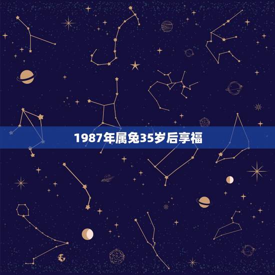 1987年属兔35岁后享福，1987年属兔本命年运势怎样？事业如何？