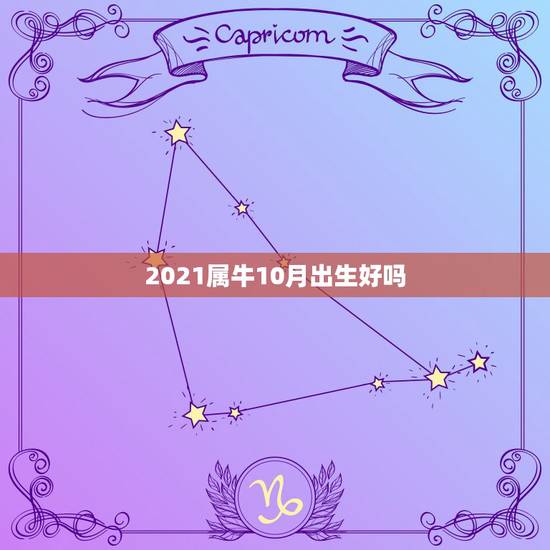 2021属牛10月出生好吗,2021年出生的牛宝宝是什么命 2021属牛10月出生好吗,2021年出生的牛宝宝是什么命