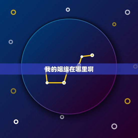 我的姻缘在哪里啊,我的姻缘到底在哪里? 我的姻缘在哪里啊,我的姻缘到底在哪里?