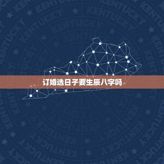 订婚选日子要生辰八字吗,结婚日子怎么选?是要根据双方生辰八字请人算吗? 订婚选日子要生辰八字吗,结婚日子怎么选?是要根据双方生辰八字请人算吗?