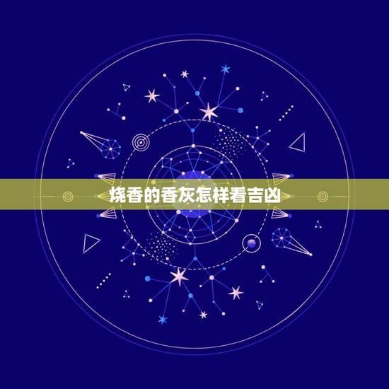 烧香的香灰怎样看吉凶，烧香香灰朝一个方向偏是怎么回事？