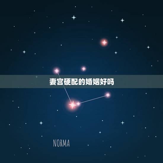 妻宫硬配的婚姻好吗,妻宫硬配怎么解释 妻宫硬配的婚姻好吗,妻宫硬配怎么解释