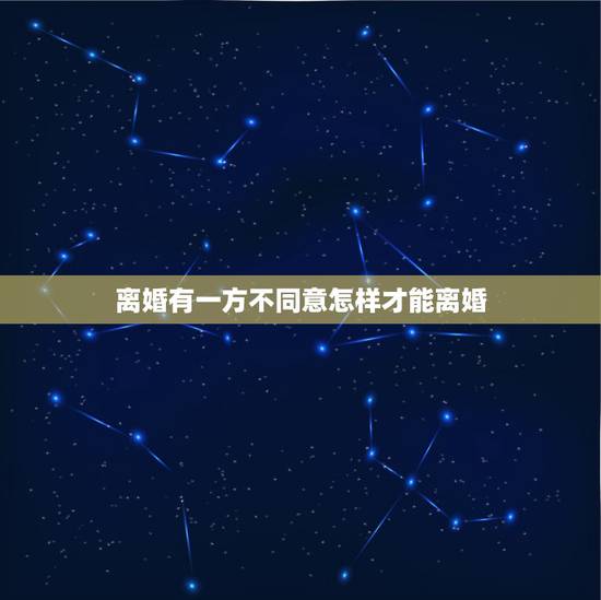 离婚有一方不同意怎样才能离婚，有一方不同意离婚，怎样才能离得成