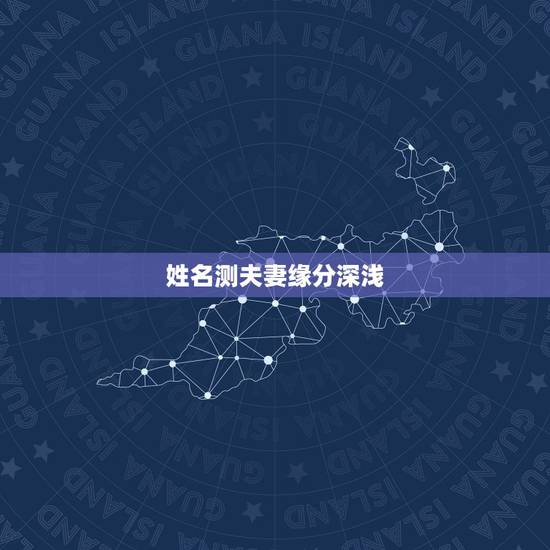 姓名测夫妻缘分深浅，怎么测试夫妻缘分深浅