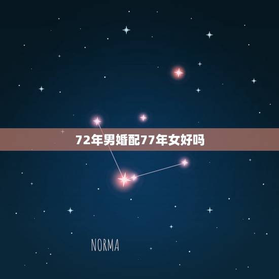 72年男婚配77年女好吗，72年男鼠77年女蛇婚配