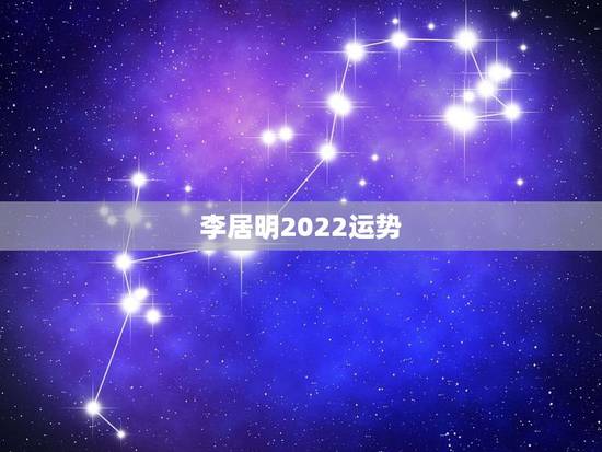 李居明2022运势，李居明的流年运程程一般什么时候出