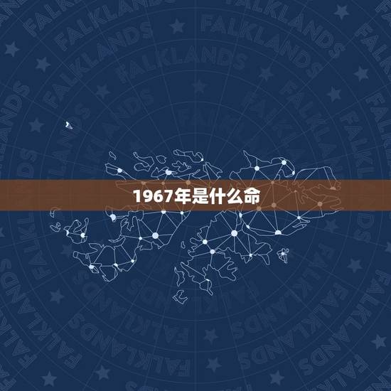1967年是什么命,67年属羊人53岁财运 1967年是什么命,67年属羊人53岁财运