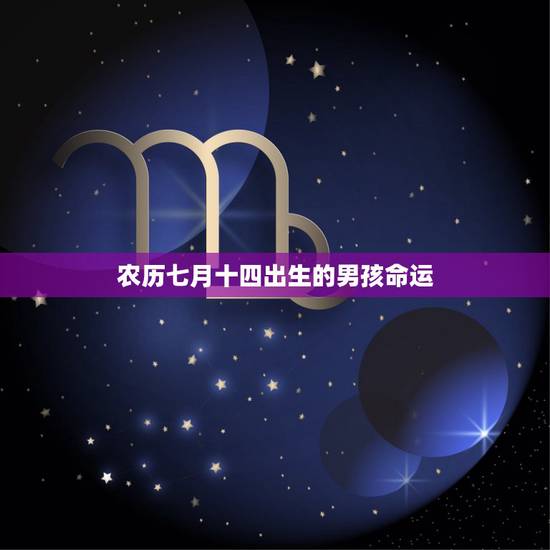 农历七月十四出生的男孩命运,农历九月二十出生的人命运怎么样 农历七月十四出生的男孩命运,农历九月二十出生的人命运怎么样