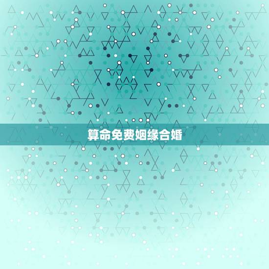 算命免费姻缘合婚，算卦合婚还有缘分，看两人姻缘是否合适