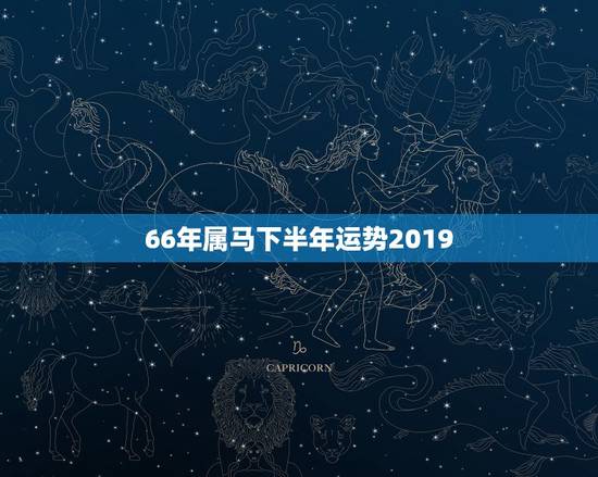 66年属马下半年运势2019,66年属马人今年什么运气 66年属马下半年运势2019,66年属马人今年什么运气
