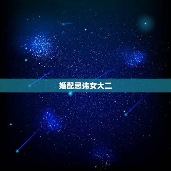 婚配忌讳女大二 男大十的婚姻