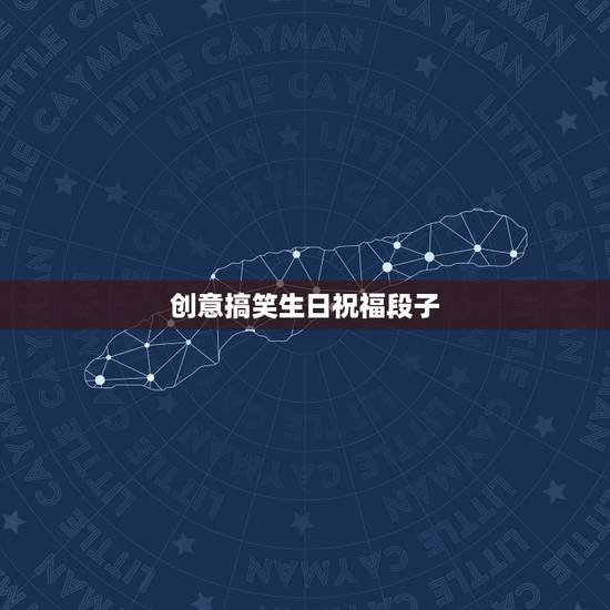 创意搞笑生日祝福段子，比较搞笑的生日祝福语