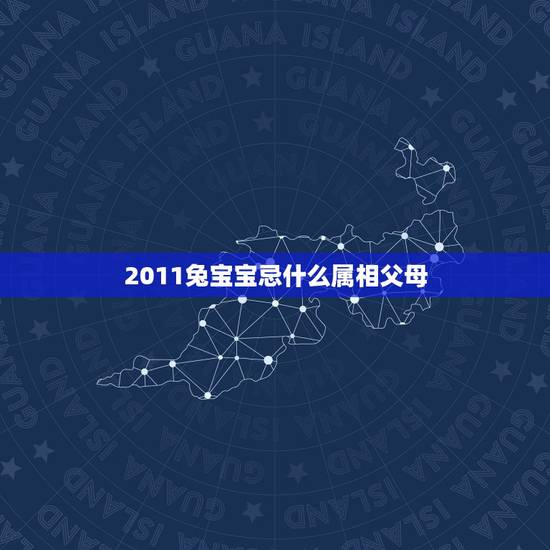 2011兔宝宝忌什么属相父母,牛宝宝忌什么属相父母 2011兔宝宝忌什么属相父母,牛宝宝忌什么属相父母