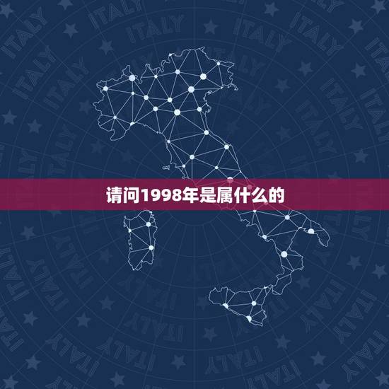 请问1998年是属什么的，1998年的是属什么的呀
