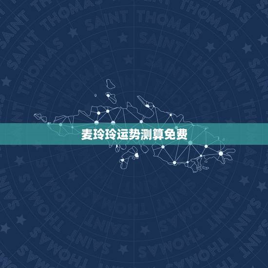 麦玲玲运势测算免费,免费测算婚姻匹配 麦玲玲运势测算免费,免费测算婚姻匹配