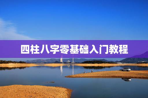 四柱八字零基础入门教程，刘文元四柱八字视频教程全集