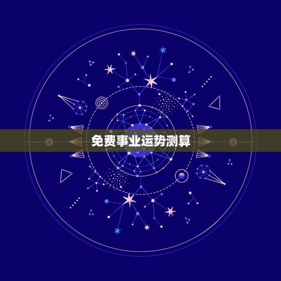 免费事业运势测算,运势测算 免费事业运势测算,运势测算