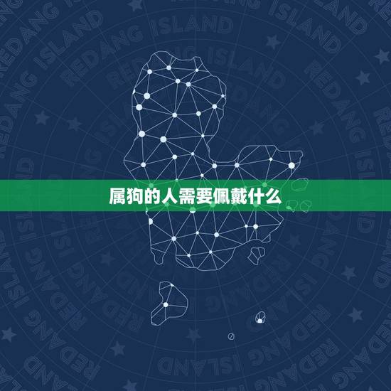 属狗的人需要佩戴什么，生肖狗带狗吊坠