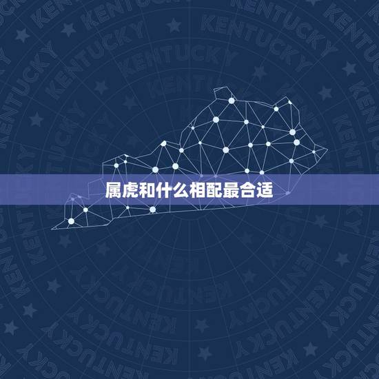 属虎和什么相配最合适,属虎的和什么属相最配 属虎和什么相配最合适,属虎的和什么属相最配