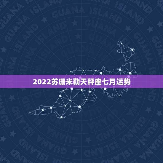 2022苏珊米勒天秤座七月运势,苏珊米勒2016年运势完整版天秤座 2022苏珊米勒天秤座七月运势,苏珊米勒2016年运势完整版天秤座