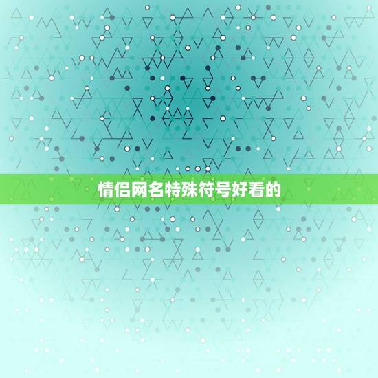 情侣网名特殊符号好看的，一个好点的情侣名字.带特殊符号的.