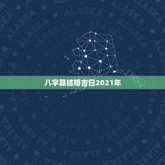 八字算结婚吉日2021年,定于2021年1月2日举行婚礼,日子吉利吗? 八字算结婚吉日2021年,定于2021年1月2日举行婚礼,日子吉利吗?