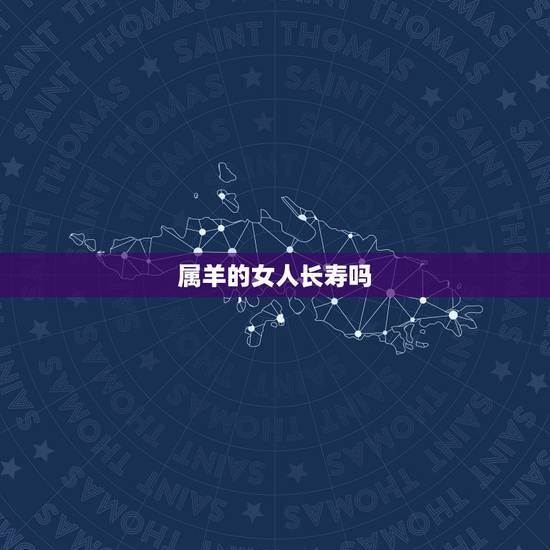属羊的女人长寿吗，几日出生羊长寿