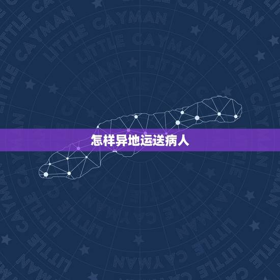怎样异地运送病人，如何长途运送瘫痪老人？我只有5分了，不胜感谢！