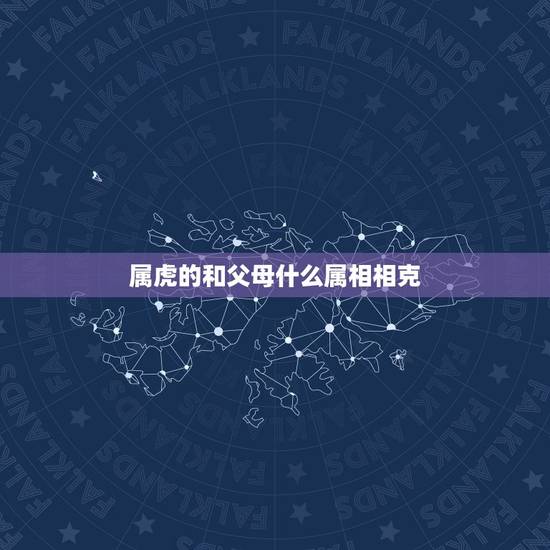 属虎的和父母什么属相相克，属虎忌讳什么属相