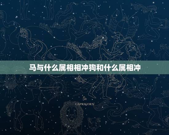 马与什么属相相冲狗和什么属相冲，马和什么属相相冲