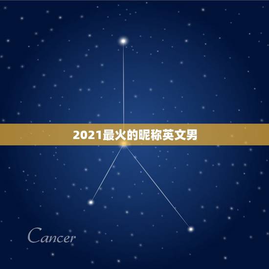 2021最火的昵称英文男，2021最火的网名男生