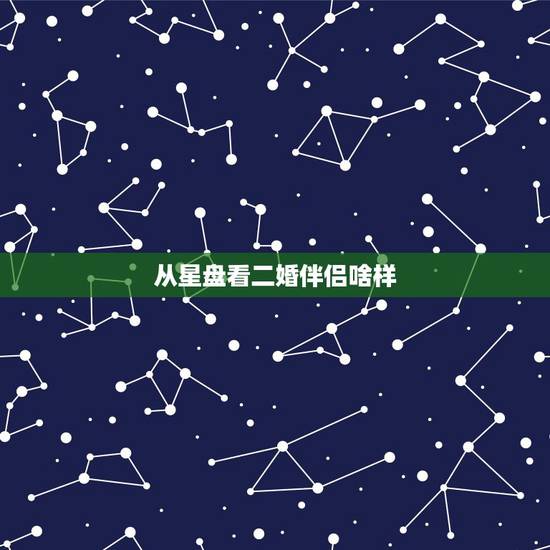 从星盘看二婚伴侣啥样,怎么从星盘上看过去的恋人是什么样的 从星盘看二婚伴侣啥样,怎么从星盘上看过去的恋人是什么样的