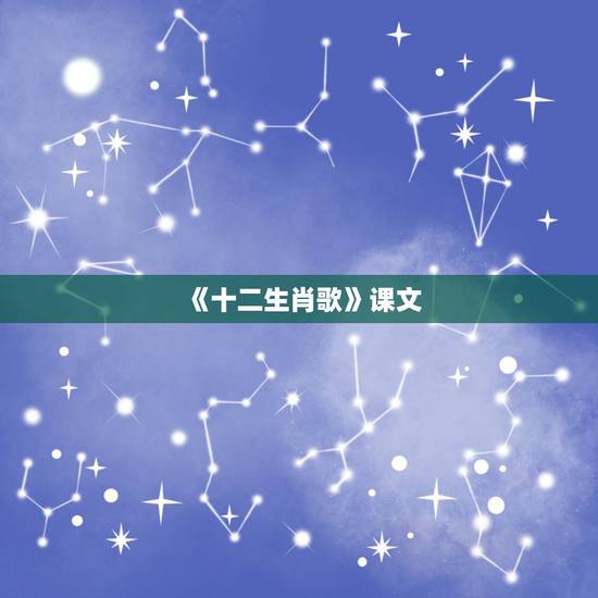 《十二生肖歌》课文,儿歌十二生肖 《十二生肖歌》课文,儿歌十二生肖