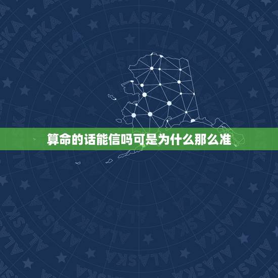 算命的话能信吗可是为什么那么准,算命的话能信吗可是为什么那么准? 算命的话能信吗可是为什么那么准,算命的话能信吗可是为什么那么准?