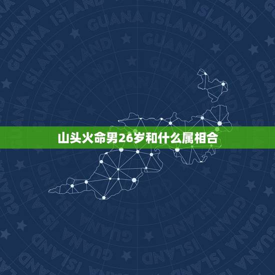 山头火命男26岁和什么属相合,甲戌年生山头火命1994年4月初一是什么 山头火命男26岁和什么属相合,甲戌年生山头火命1994年4月初一是什么