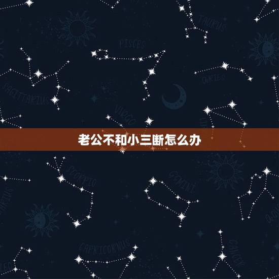老公不和小三断怎么办,老公和小三一直不断怎么办 老公不和小三断怎么办,老公和小三一直不断怎么办