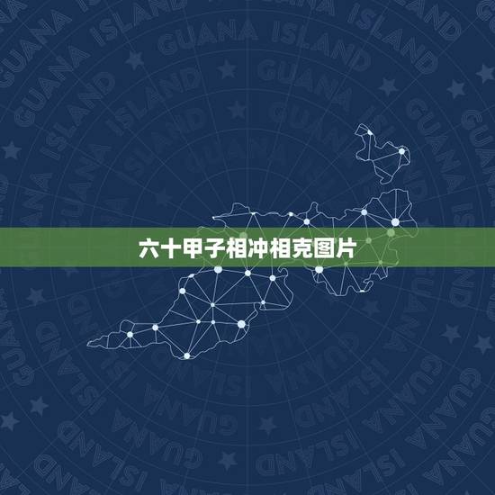 六十甲子相冲相克图片,六十甲子旁冲表 六十甲子相冲相克图片,六十甲子旁冲表