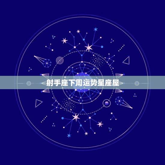 射手座下周运势星座屋,射手座星座屋 射手座下周运势星座屋,射手座星座屋