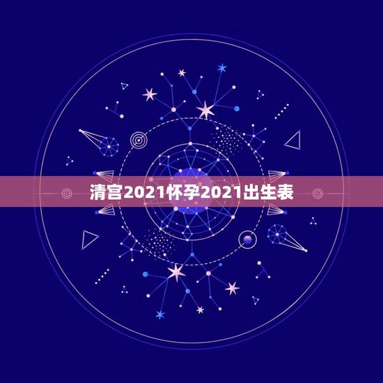 清宫2021怀孕2021出生表，清宫表怎么算年龄？