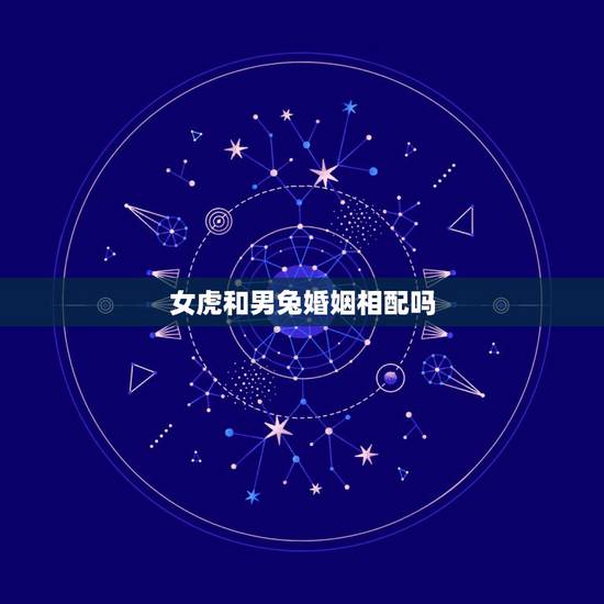 女虎和男兔婚姻相配吗，男兔女虎婚姻好不好