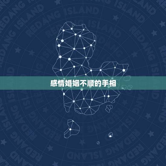 感情婚姻不顺的手相，手相看婚姻不顺真的吗