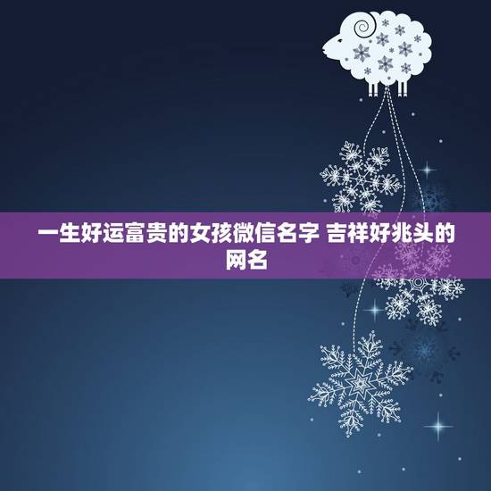 一生好运富贵的女孩微信名字 吉祥好兆头的网名