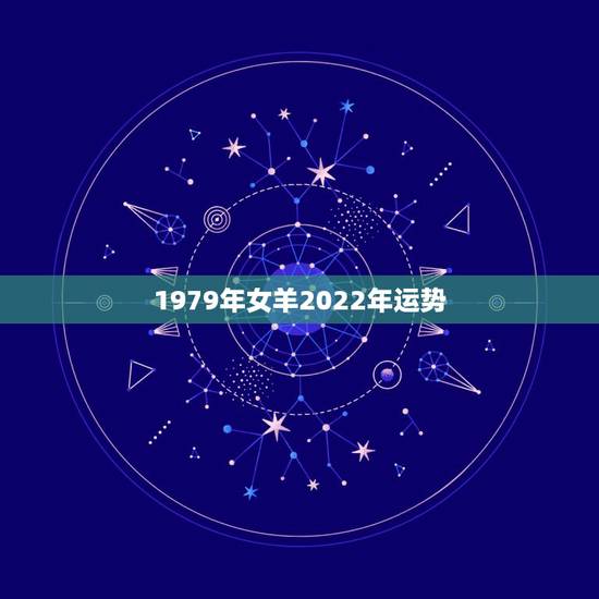 1979年女羊2022年运势，2022年属羊人的全年运势如何？