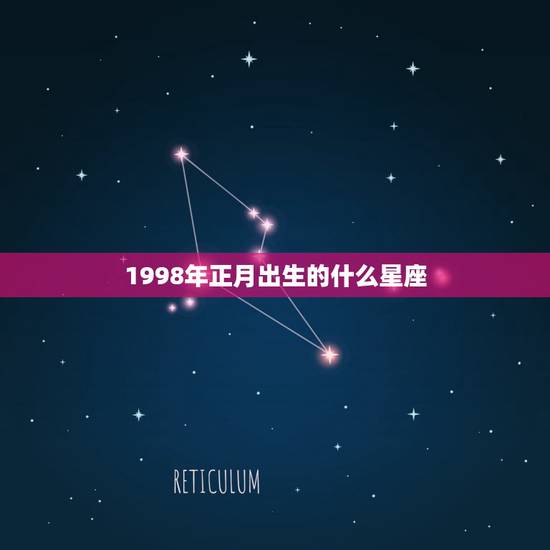 1998年正月出生的什么星座，1998年的农历正月初八出生的人是什么星