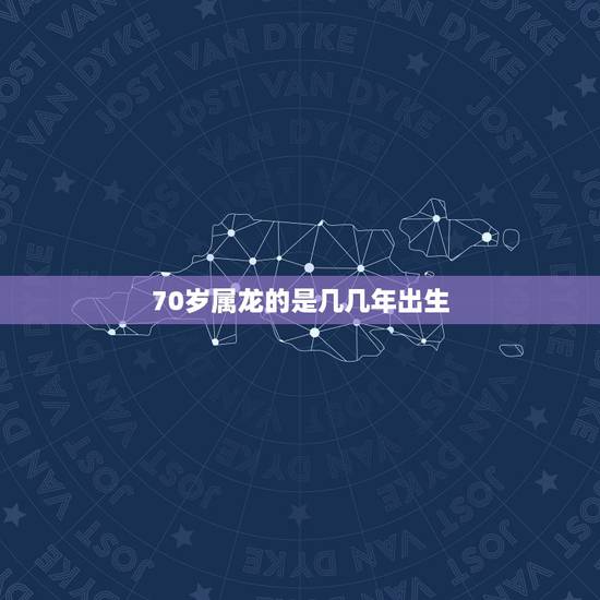 70岁属龙的是几几年出生,88属龙的一生婚姻状况 70岁属龙的是几几年出生,88属龙的一生婚姻状况