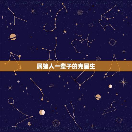 属猪人一辈子的克星生,生肖猪的更佳配偶 属猪人一辈子的克星生,生肖猪的更佳配偶
