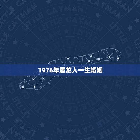 1976年属龙人一生婚姻,76年属龙男2021年的运势和婚姻 1976年属龙人一生婚姻,76年属龙男2021年的运势和婚姻