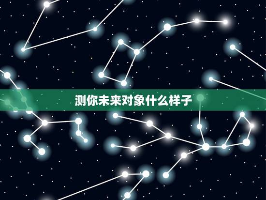 测你未来对象什么样子，测试未来对象模样